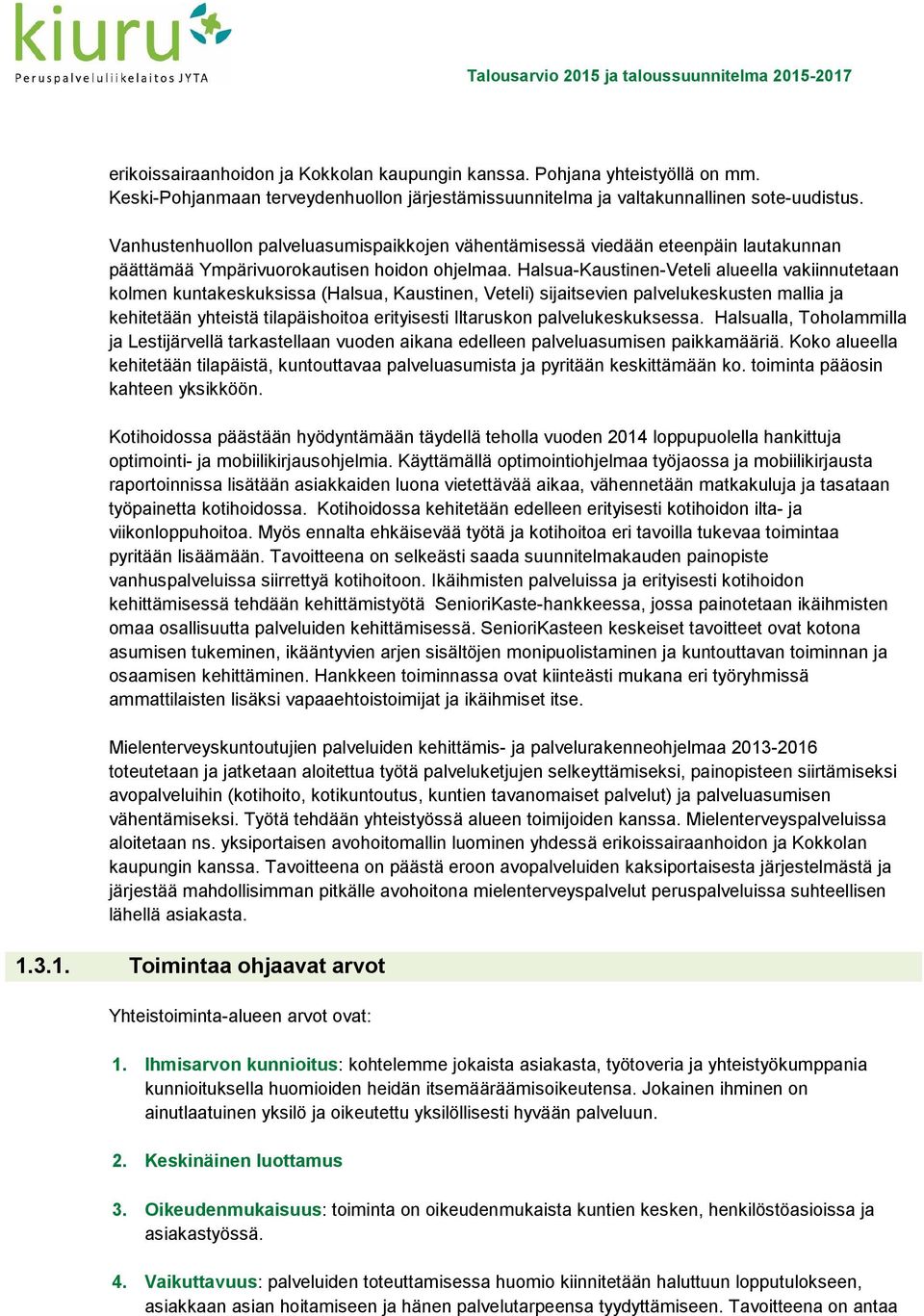 Halsua-Kaustinen-Veteli alueella vakiinnutetaan kolmen kuntakeskuksissa (Halsua, Kaustinen, Veteli) sijaitsevien palvelukeskusten mallia ja kehitetään yhteistä tilapäishoitoa erityisesti Iltaruskon