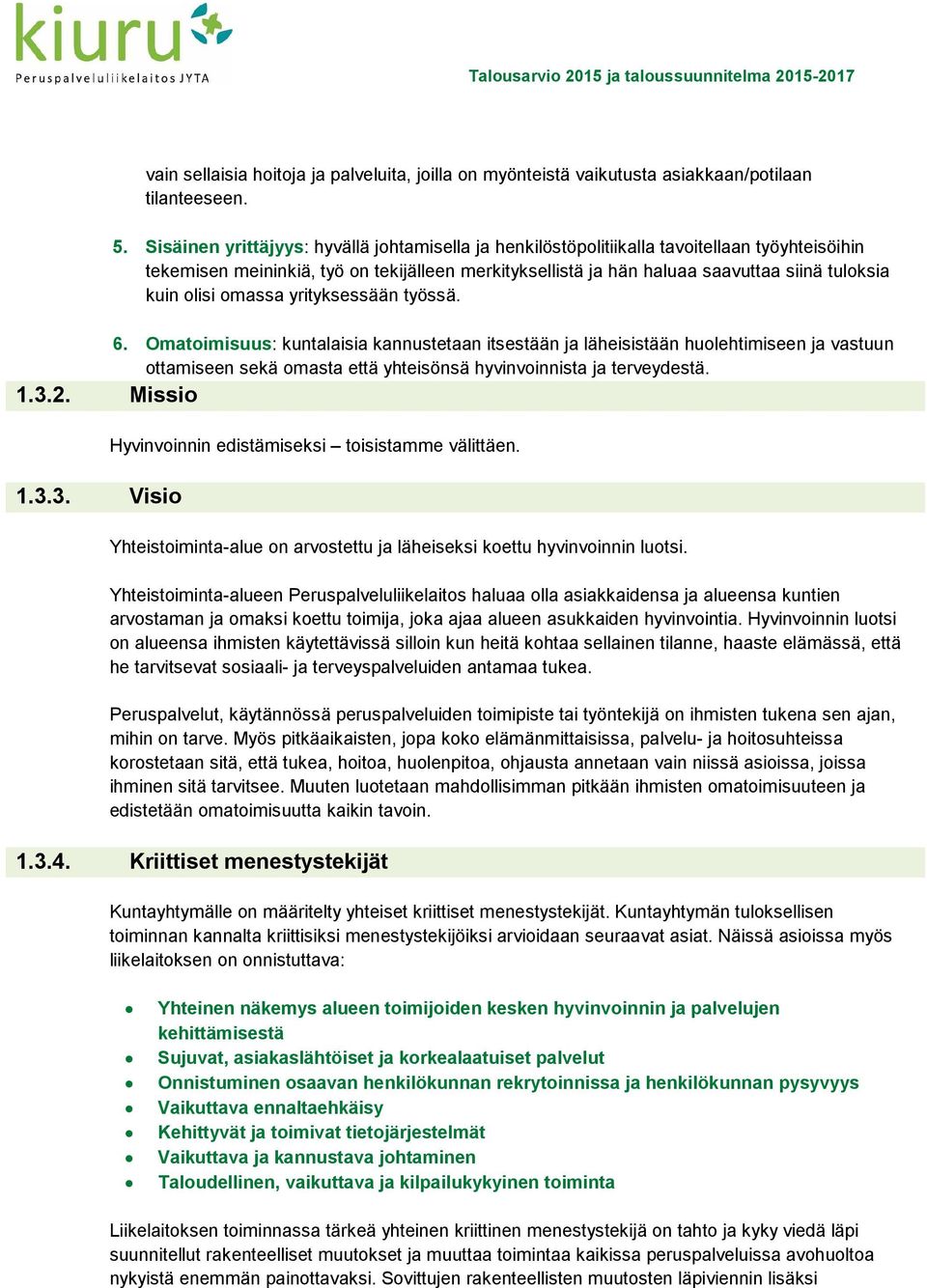 olisi omassa yrityksessään työssä. 6. Omatoimisuus: kuntalaisia kannustetaan itsestään ja läheisistään huolehtimiseen ja vastuun ottamiseen sekä omasta että yhteisönsä hyvinvoinnista ja terveydestä.