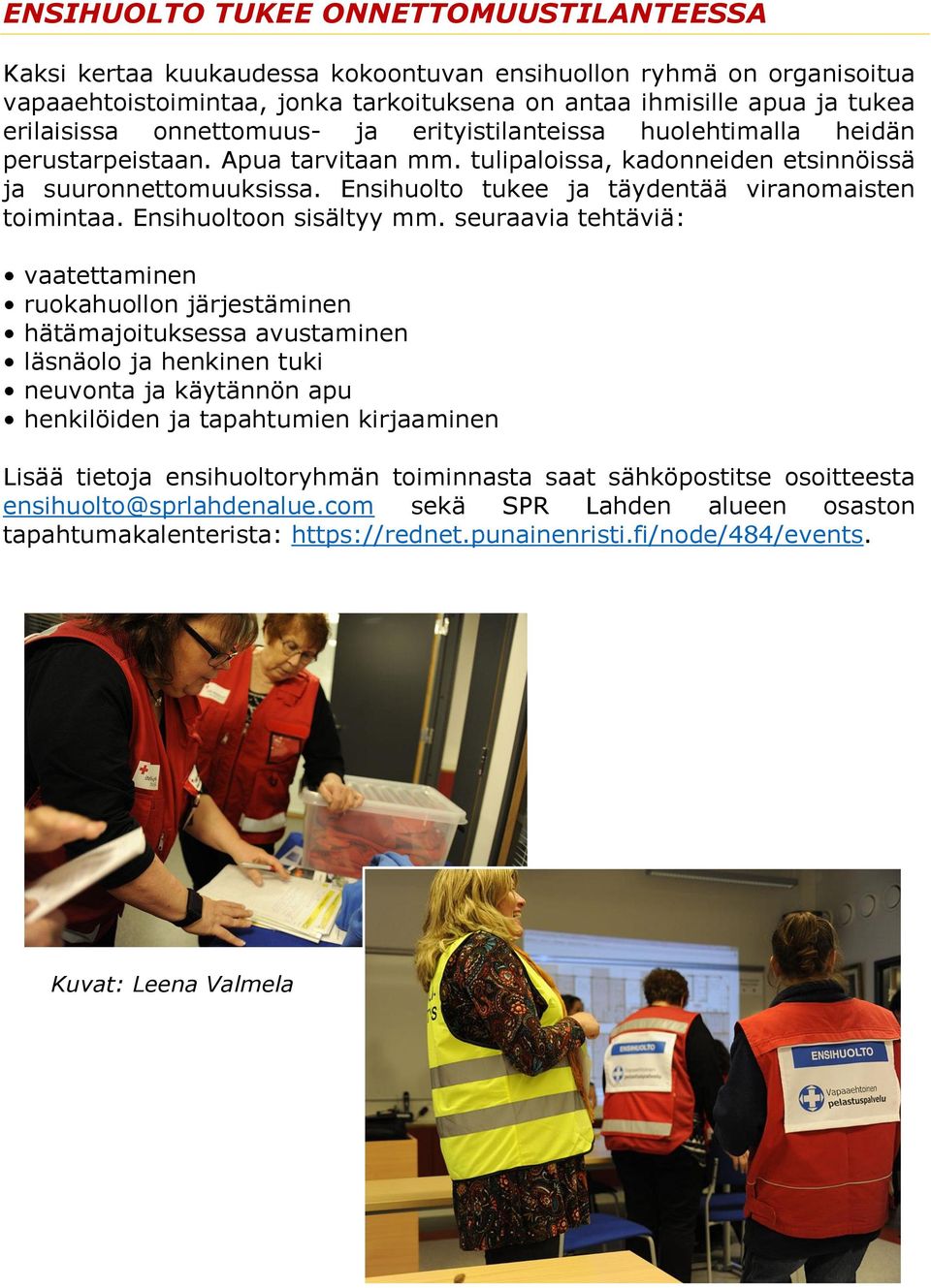 Ensihuolto tukee ja täydentää viranomaisten toimintaa. Ensihuoltoon sisältyy mm.