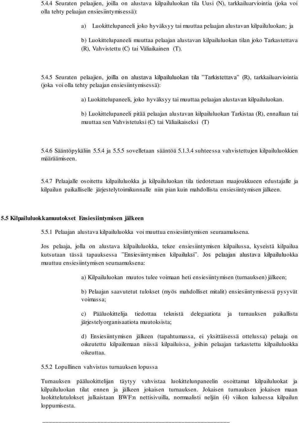 5 Seuraten pelaajien, joilla on alustava kilpailuluokan tila Tarkistettava (R), tarkkailuarviointia (joka voi olla tehty pelaajan ensiesiintymisessä): a) Luokittelupaneeli, joko hyväksyy tai muuttaa