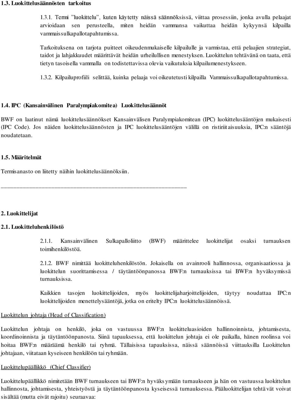 Tarkoituksena on tarjota puitteet oikeudenmukaiselle kilpailulle ja varmistaa, että pelaajien strategiat, taidot ja lahjakkuudet määrittävät heidän urheilullisen menestyksen.