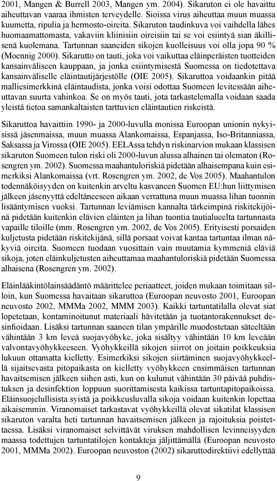 Tartunnan saaneiden sikojen kuolleisuus voi olla jopa 90 % (Moennig 2000).