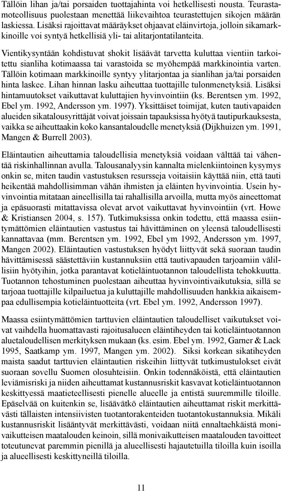 Vientikysyntään kohdistuvat shokit lisäävät tarvetta kuluttaa vientiin tarkoitettu sianliha kotimaassa tai varastoida se myöhempää markkinointia varten.