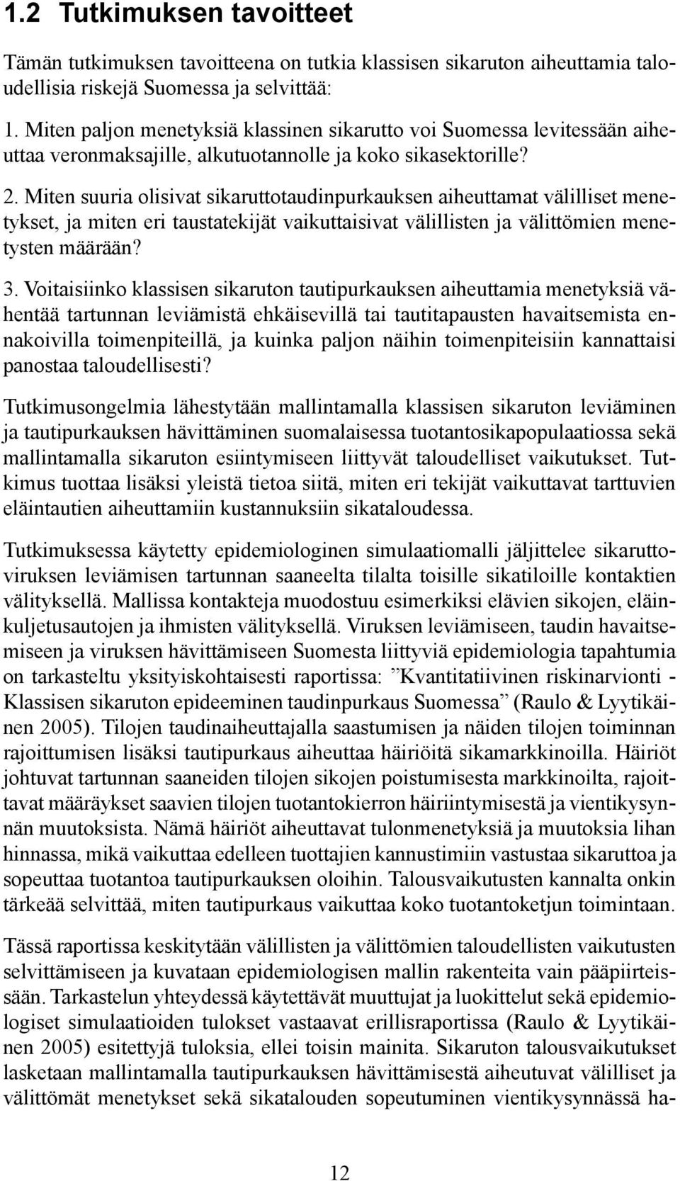 Miten suuria olisivat sikaruttotaudinpurkauksen aiheuttamat välilliset menetykset, ja miten eri taustatekijät vaikuttaisivat välillisten ja välittömien menetysten määrään? 3.