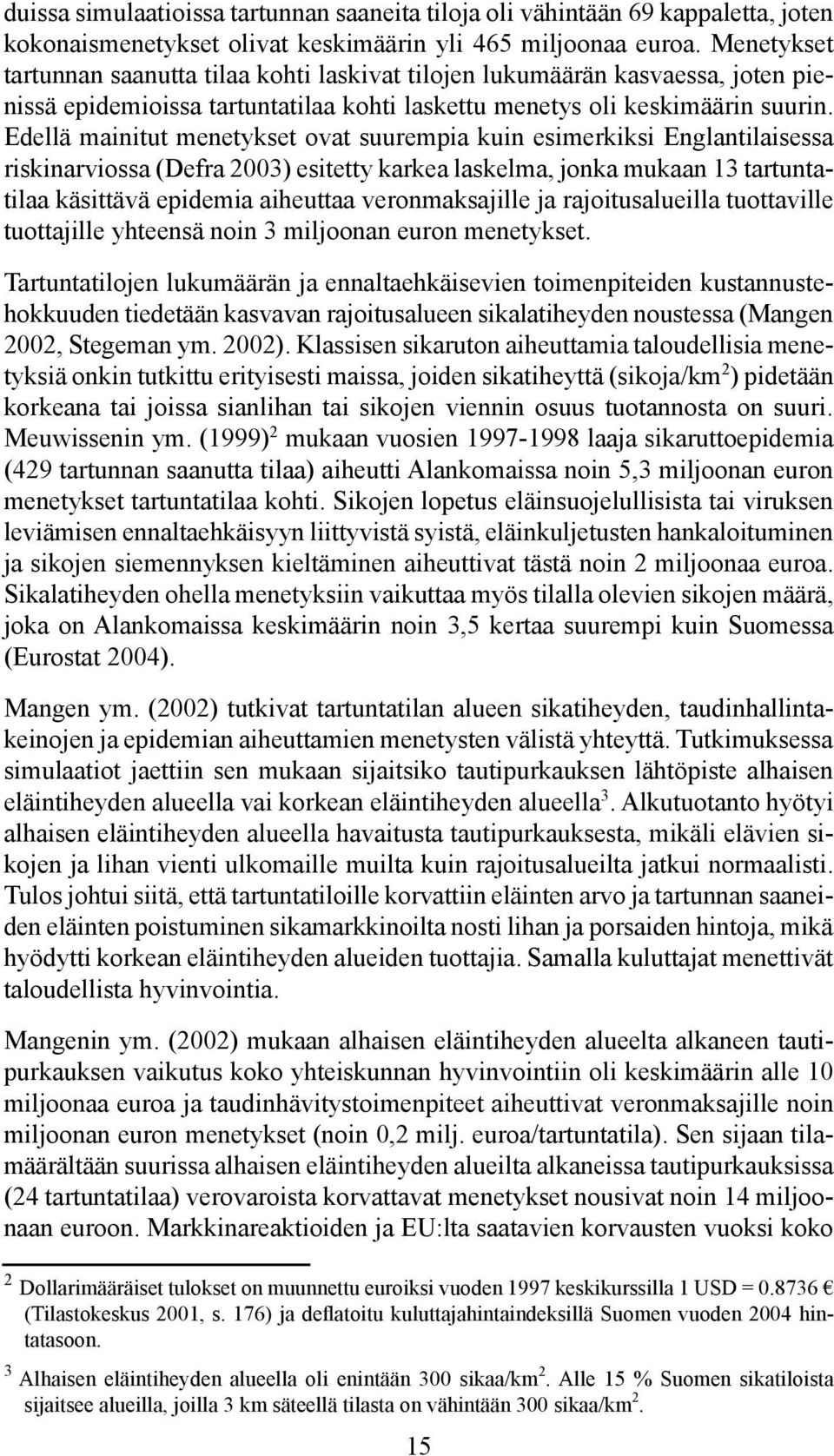 Edellä mainitut menetykset ovat suurempia kuin esimerkiksi Englantilaisessa riskinarviossa (Defra 2003) esitetty karkea laskelma, jonka mukaan 13 tartuntatilaa käsittävä epidemia aiheuttaa