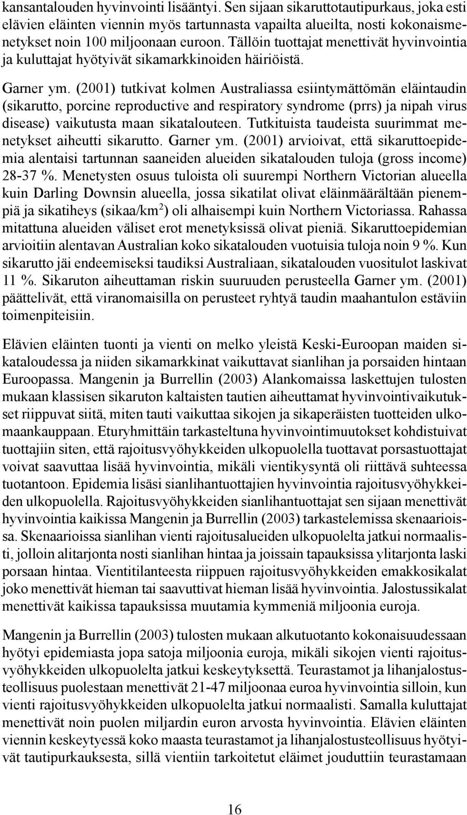 (2001) tutkivat kolmen Australiassa esiintymättömän eläintaudin (sikarutto, porcine reproductive and respiratory syndrome (prrs) ja nipah virus disease) vaikutusta maan sikatalouteen.