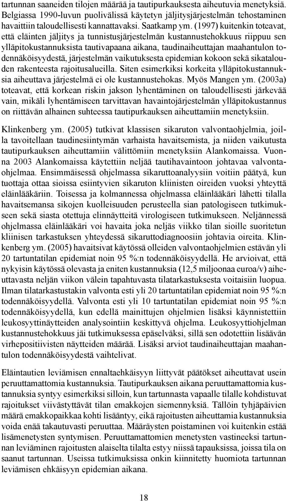 (1997) kuitenkin toteavat, että eläinten jäljitys ja tunnistusjärjestelmän kustannustehokkuus riippuu sen ylläpitokustannuksista tautivapaana aikana, taudinaiheuttajan maahantulon todennäköisyydestä,