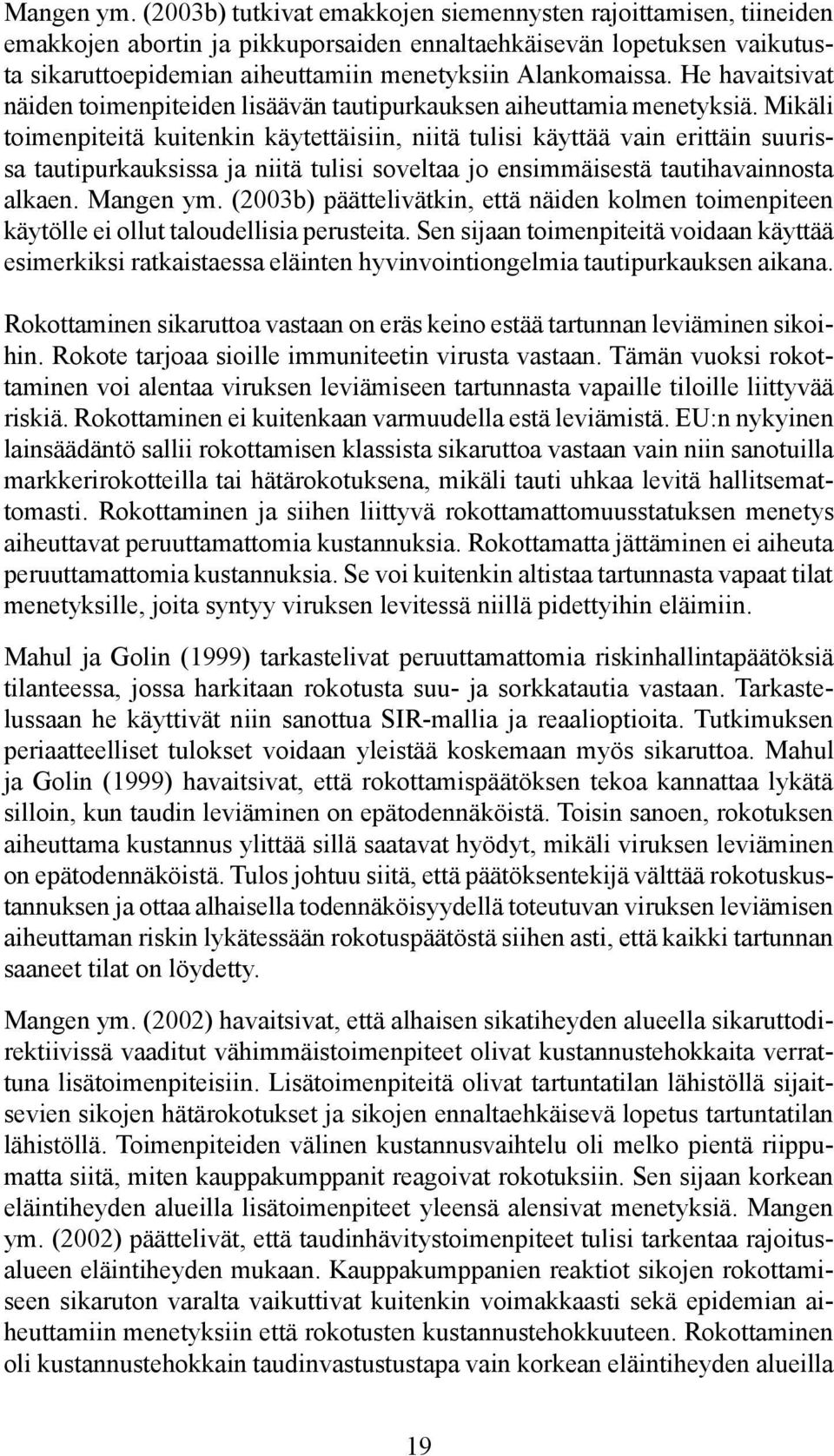 He havaitsivat näiden toimenpiteiden lisäävän tautipurkauksen aiheuttamia menetyksiä.