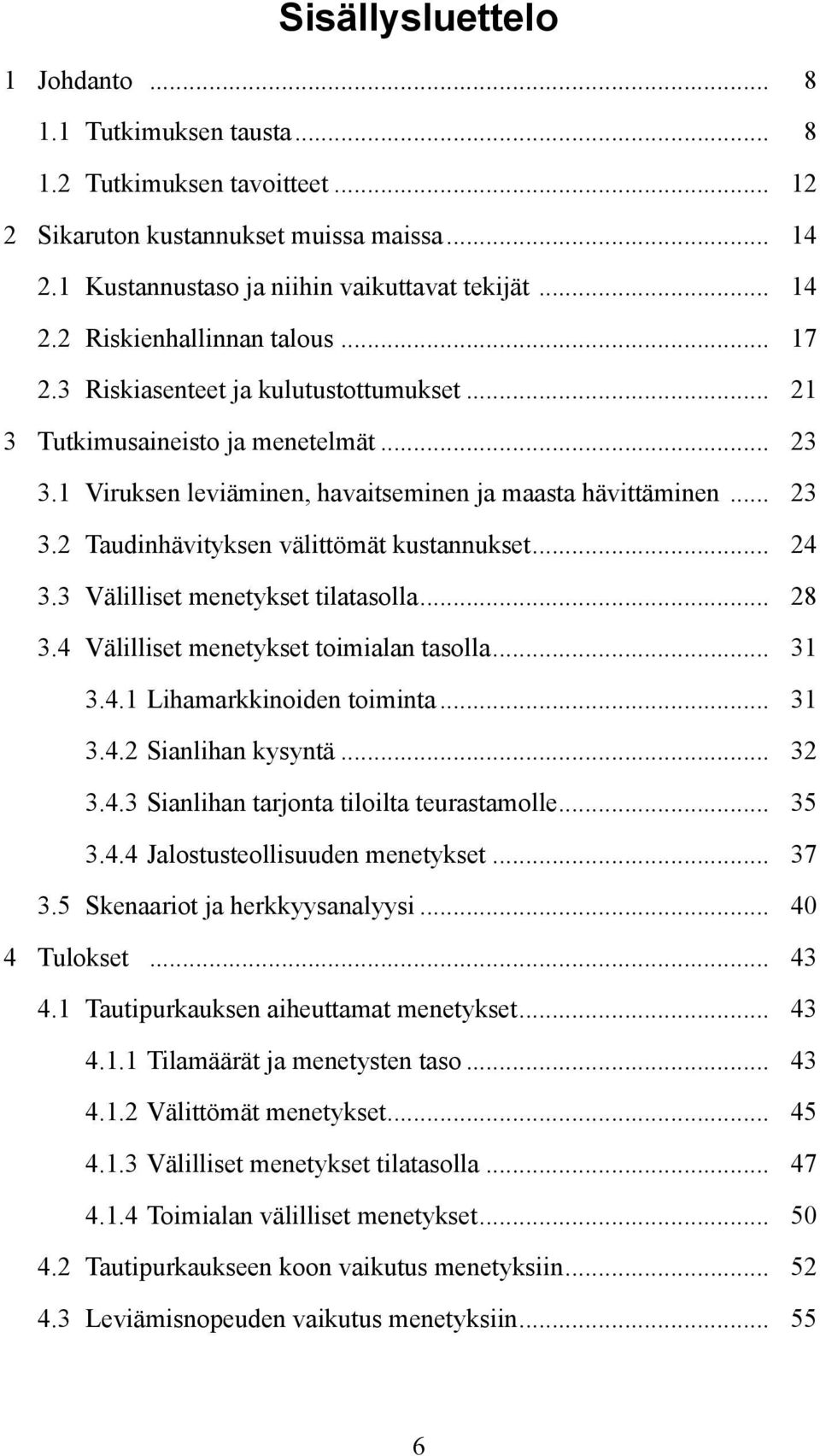 .. 24 3.3 Välilliset menetykset tilatasolla... 28 3.4 Välilliset menetykset toimialan tasolla... 31 3.4.1 Lihamarkkinoiden toiminta... 31 3.4.2 Sianlihan kysyntä... 32 3.4.3 Sianlihan tarjonta tiloilta teurastamolle.