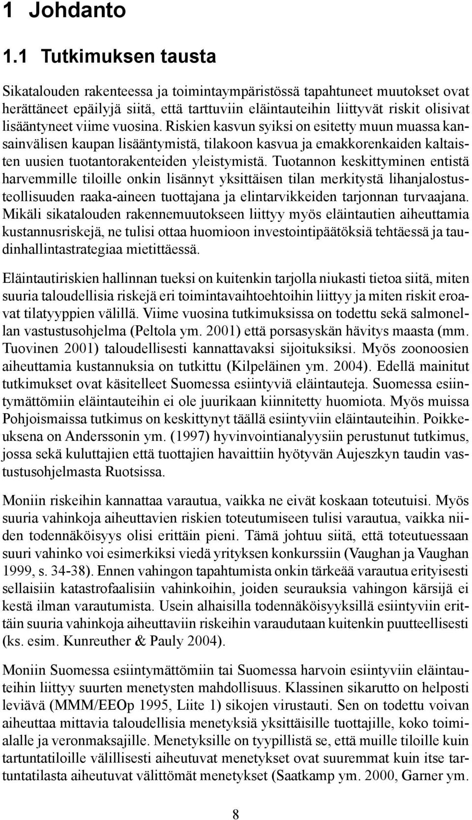 viime vuosina. Riskien kasvun syiksi on esitetty muun muassa kansainvälisen kaupan lisääntymistä, tilakoon kasvua ja emakkorenkaiden kaltaisten uusien tuotantorakenteiden yleistymistä.