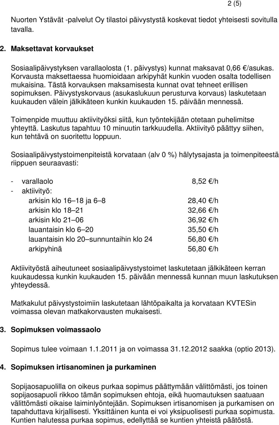 Päivystyskorvaus (asukaslukuun perusturva korvaus) laskutetaan kuukauden välein jälkikäteen kunkin kuukauden 15. päivään mennessä.