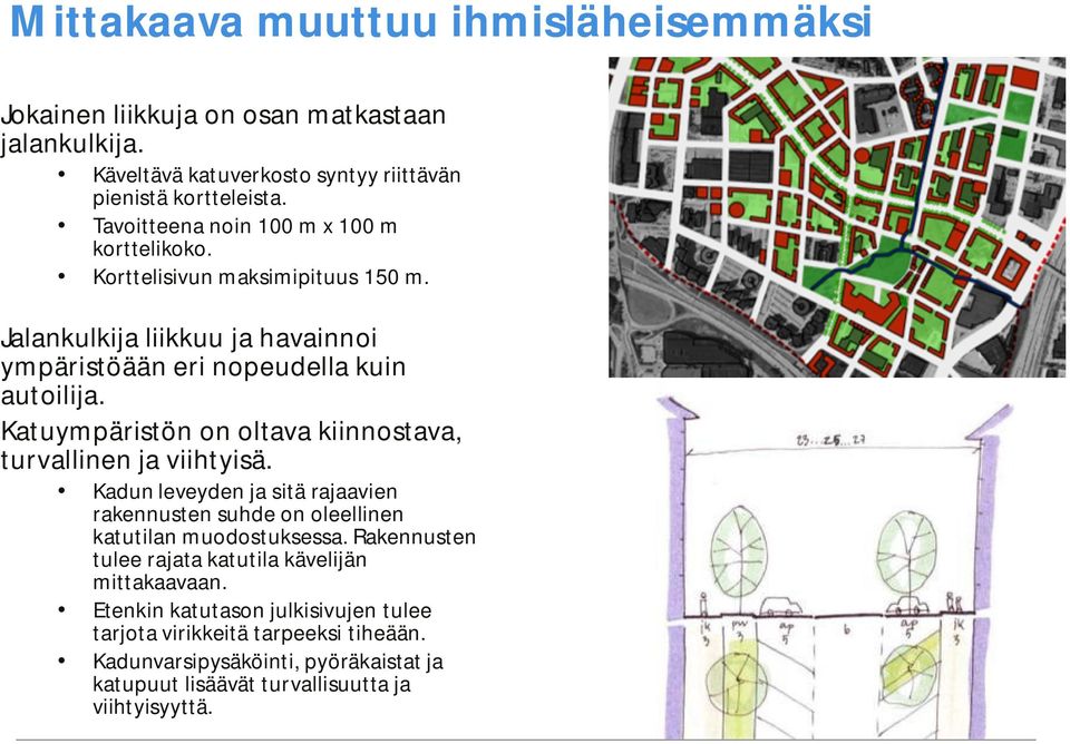 Katuympäristön on oltava kiinnostava, turvallinen ja viihtyisä. Kadun leveyden ja sitä rajaavien rakennusten suhde on oleellinen katutilan muodostuksessa.