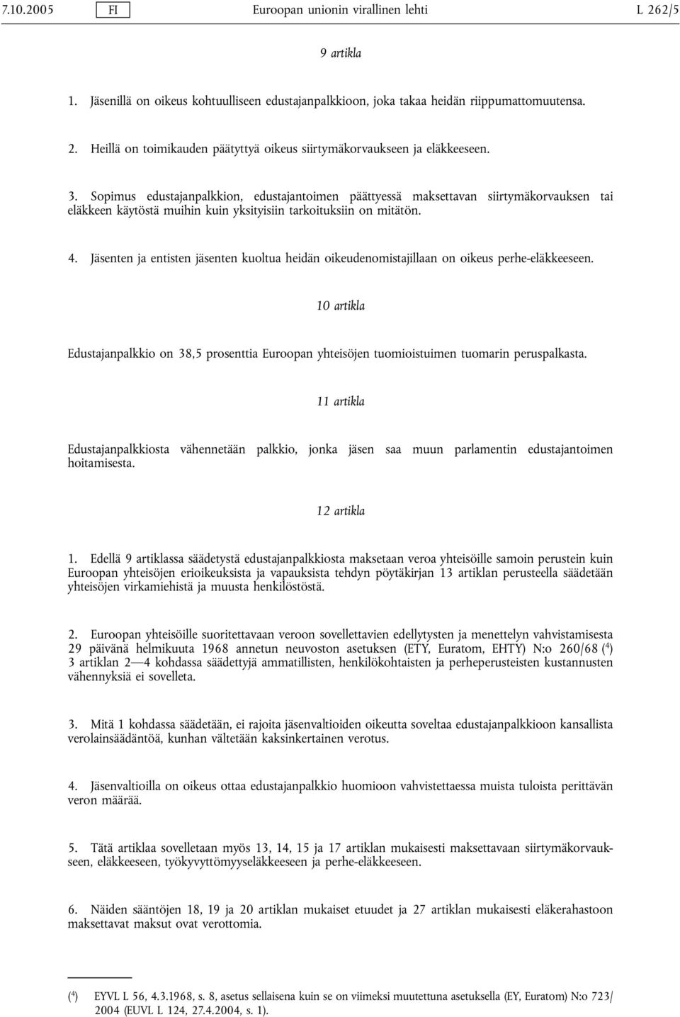 Jäsenten ja entisten jäsenten kuoltua heidän oikeudenomistajillaan on oikeus perhe-eläkkeeseen.