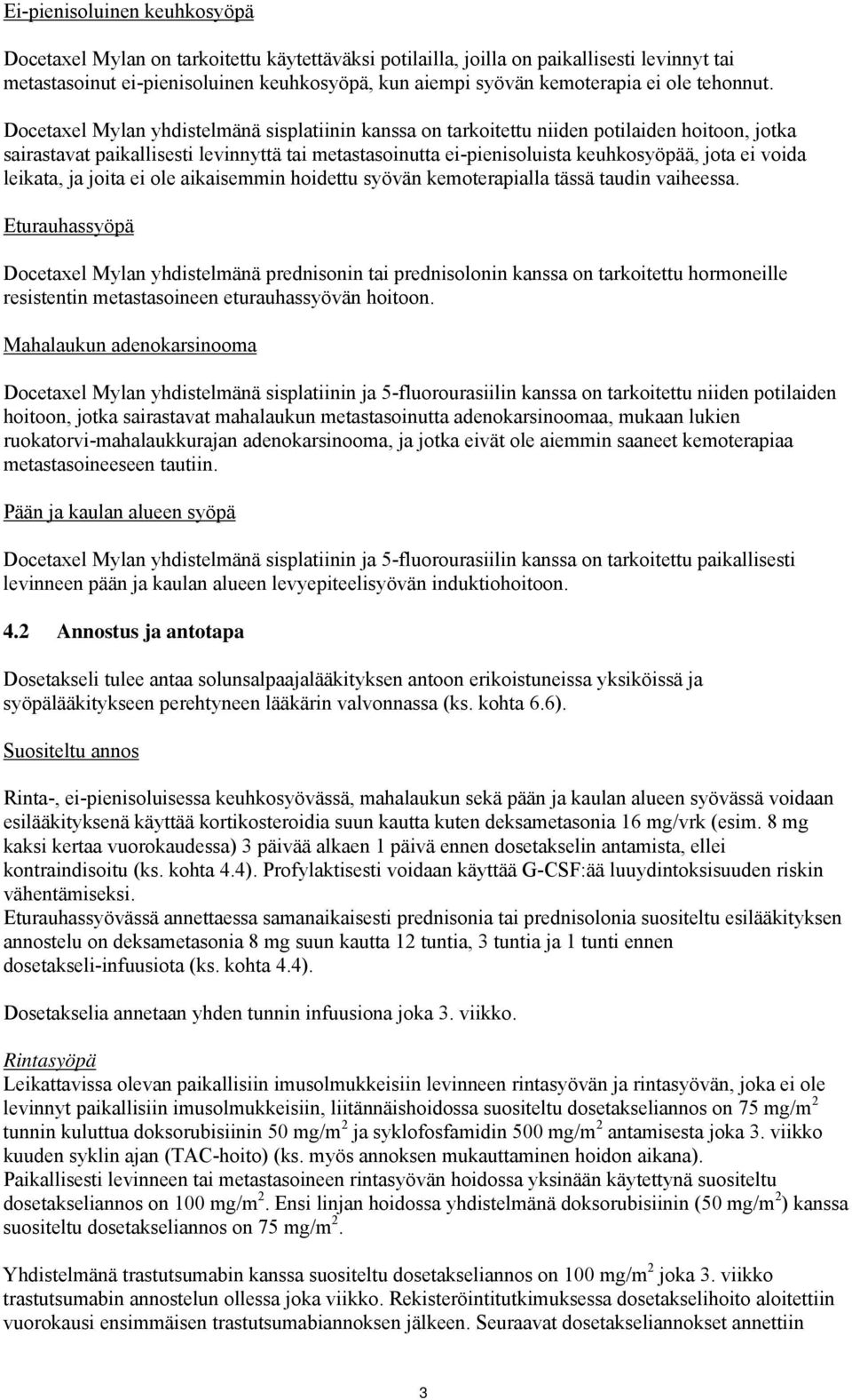 Docetaxel Mylan yhdistelmänä sisplatiinin kanssa on tarkoitettu niiden potilaiden hoitoon, jotka sairastavat paikallisesti levinnyttä tai metastasoinutta ei-pienisoluista keuhkosyöpää, jota ei voida