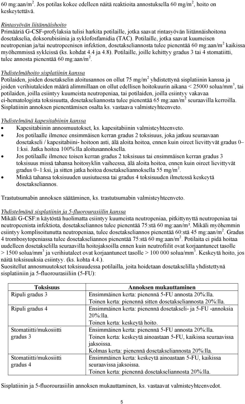 Potilaille, jotka saavat kuumeisen neutropenian ja/tai neutropeenisen infektion, dosetakseliannosta tulee pienentää 60 mg:aan/m 2 kaikissa myöhemmissä sykleissä (ks. kohdat 4.4 ja 4.8).