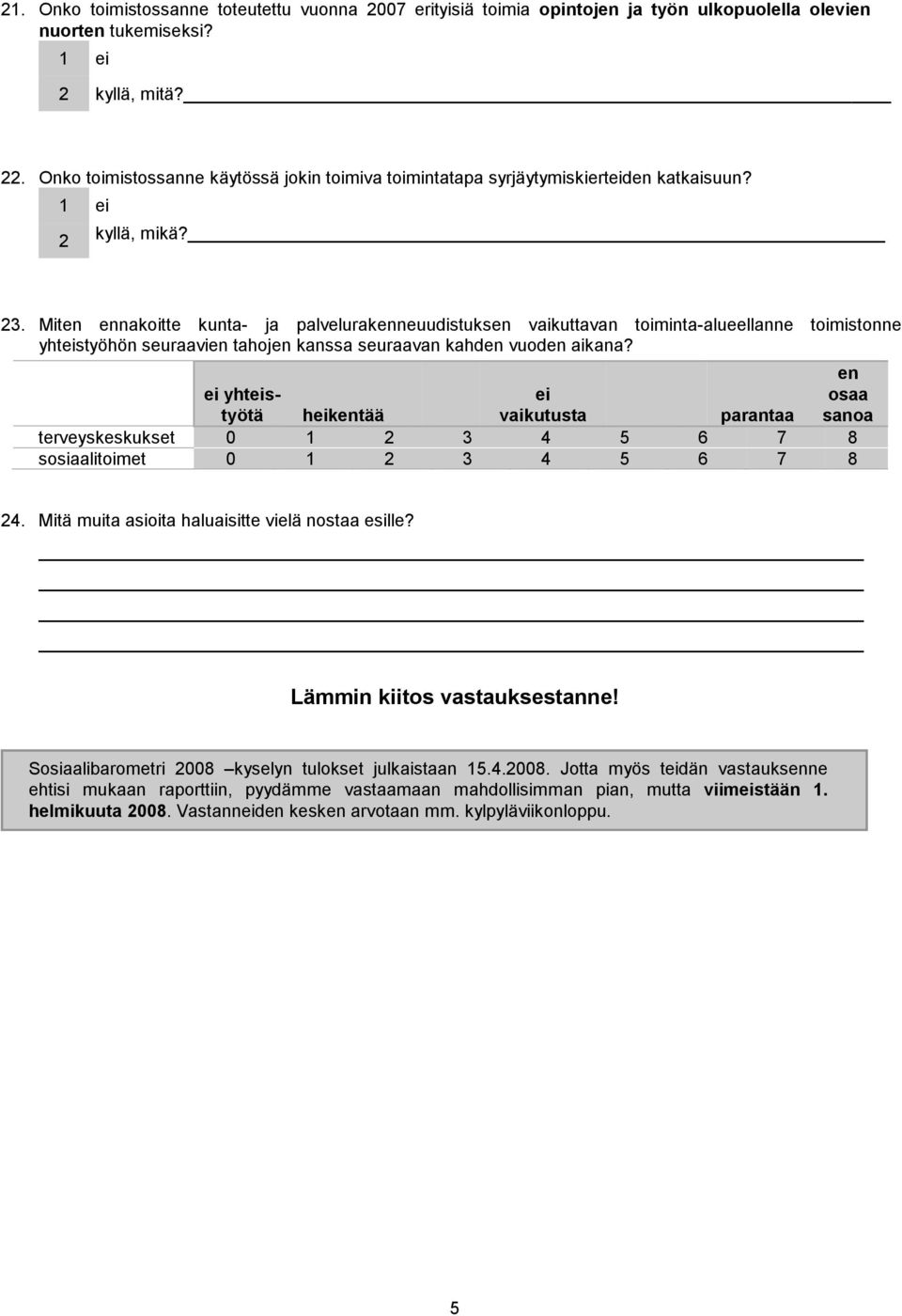 Miten ennakoitte kunta- ja palvelurakenneuudistuksen vaikuttavan toiminta-alueellanne toimistonne yhteistyöhön seuraavien tahojen kanssa seuraavan kahden vuoden aikana?