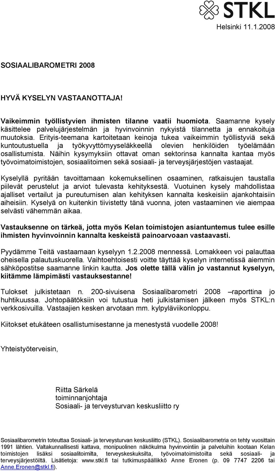 Erityis-teemana kartoitetaan keinoja tukea vaikeimmin työllistyviä sekä kuntoutustuella ja työkyvyttömyyseläkkeellä olevien henkilöiden työelämään osallistumista.