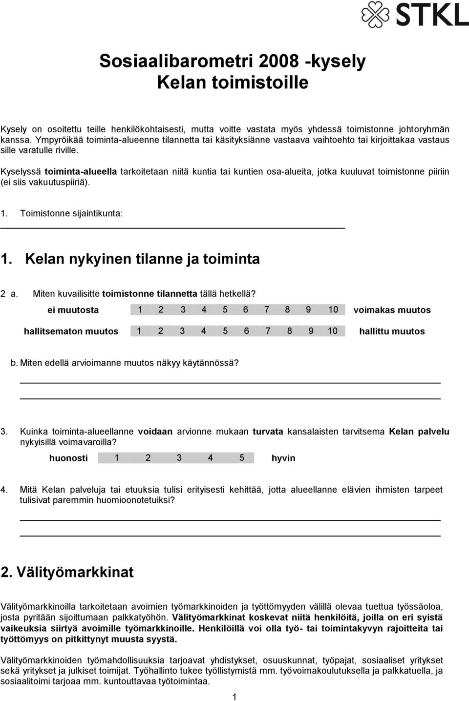 Kyselyssä toiminta-alueella tarkoitetaan niitä kuntia tai kuntien osa-alueita, jotka kuuluvat toimistonne piiriin (ei siis vakuutuspiiriä). 1. Toimistonne sijaintikunta: 1.