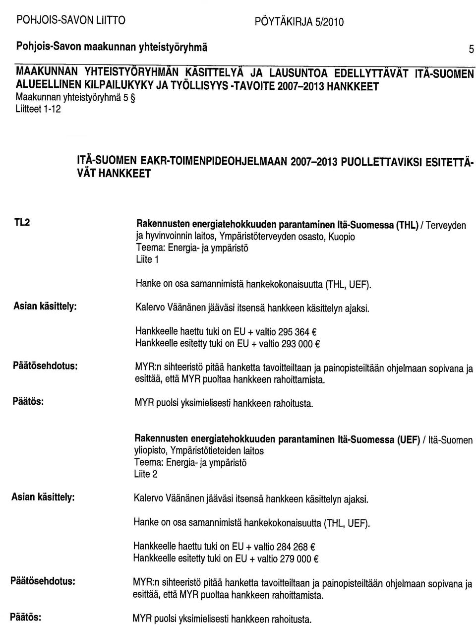 Itä-Suomessa (THL) / Terveyden ja hyvinvoinnin laitos, Ympäristöterveyden osasto, Kuopio Teema: Energia- ja ympäristö Liite 1 Hanke on osa samannimistä hankekokonaisuutta (THL, UEF).