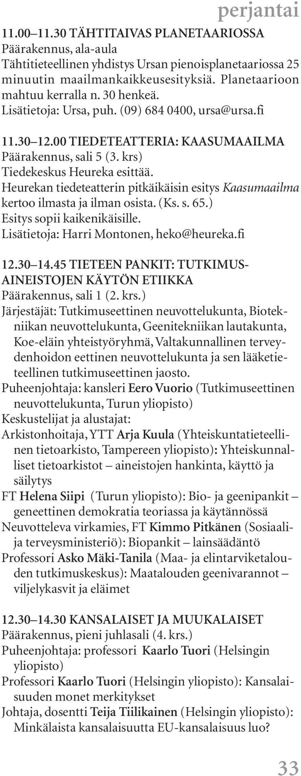 ) Esitys sopii kaikenikäisille. Lisätietoja: Harri Montonen, heko@heureka.fi 12.30 14.45 TIETEEN PANKIT: TUTKIMUS- AINEISTOJEN KÄYTÖN ETIIKKA Päärakennus, sali 1 (2. krs.