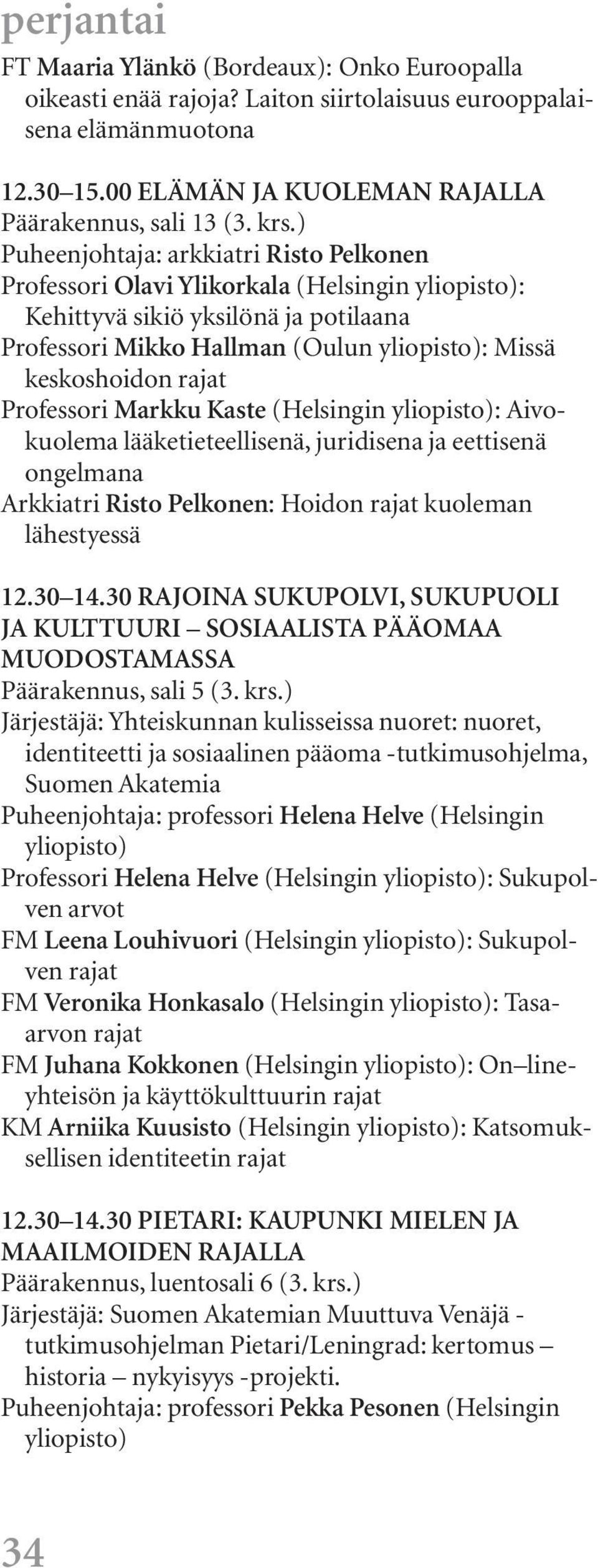Kaste (Helsingin : Aivokuolema lääketieteellisenä, juridisena ja eettisenä ongelmana Arkkiatri Risto Pelkonen: Hoidon rajat kuoleman lähestyessä 12.30 14.