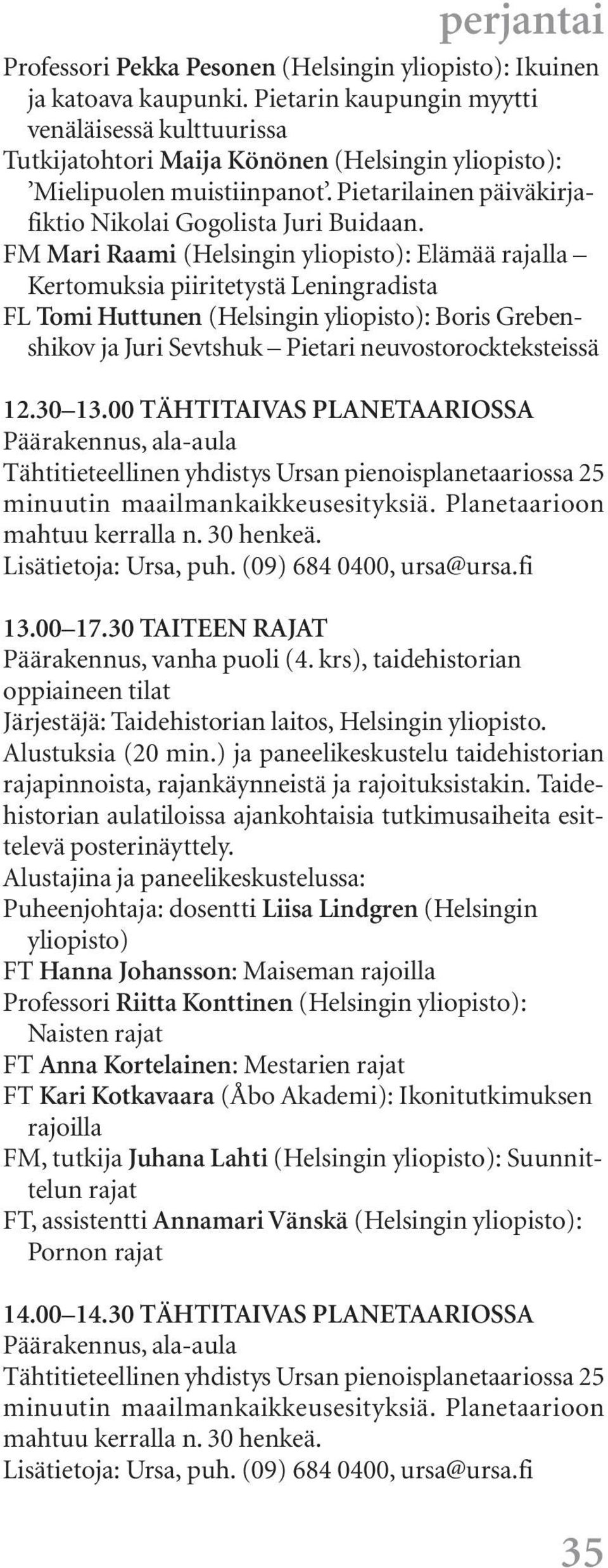 FM Mari Raami (Helsingin : Elämää rajalla Kertomuksia piiritetystä Leningradista FL Tomi Huttunen (Helsingin : Boris Grebenshikov ja Juri Sevtshuk Pietari neuvostorockteksteissä 12.30 13.
