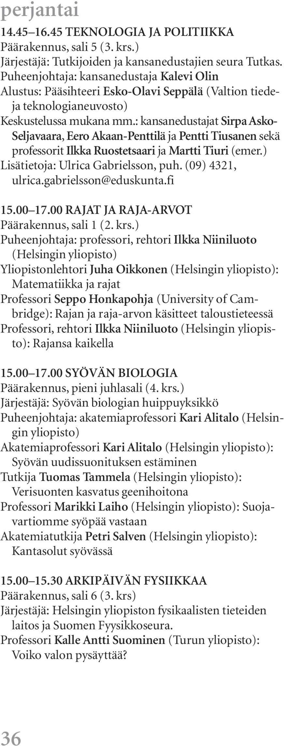 : kansanedustajat Sirpa Asko- Seljavaara, Eero Akaan-Penttilä ja Pentti Tiusanen sekä professorit Ilkka Ruostetsaari ja Martti Tiuri (emer.) Lisätietoja: Ulrica Gabrielsson, puh. (09) 4321, ulrica.