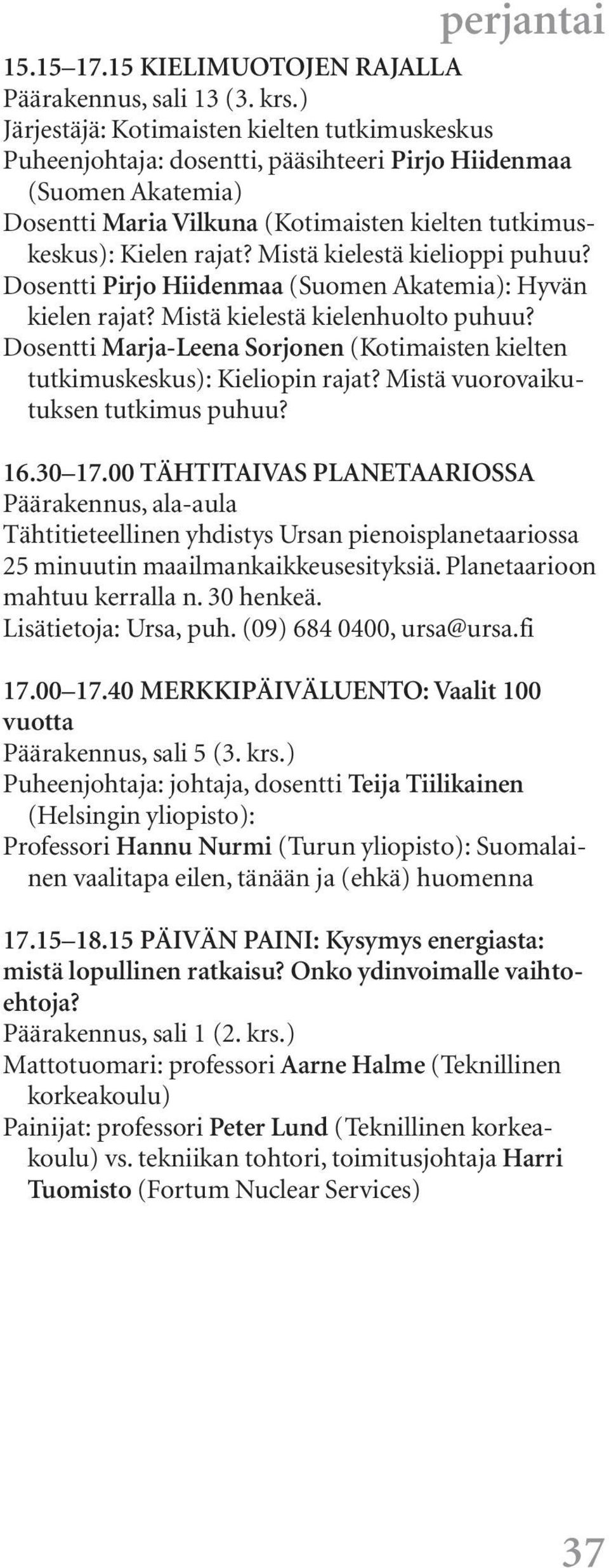 Mistä kielestä kielioppi puhuu? Dosentti Pirjo Hiidenmaa (Suomen Akatemia): Hyvän kielen rajat? Mistä kielestä kielenhuolto puhuu?