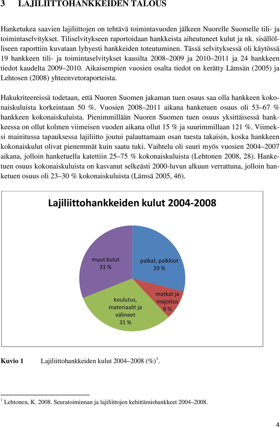 Tässä selvityksessä oli käytössä 19 hankkeen tili- ja toimintaselvitykset kausilta 2008 2009 ja 2010 2011 ja 24 hankkeen tiedot kaudelta 2009 2010.