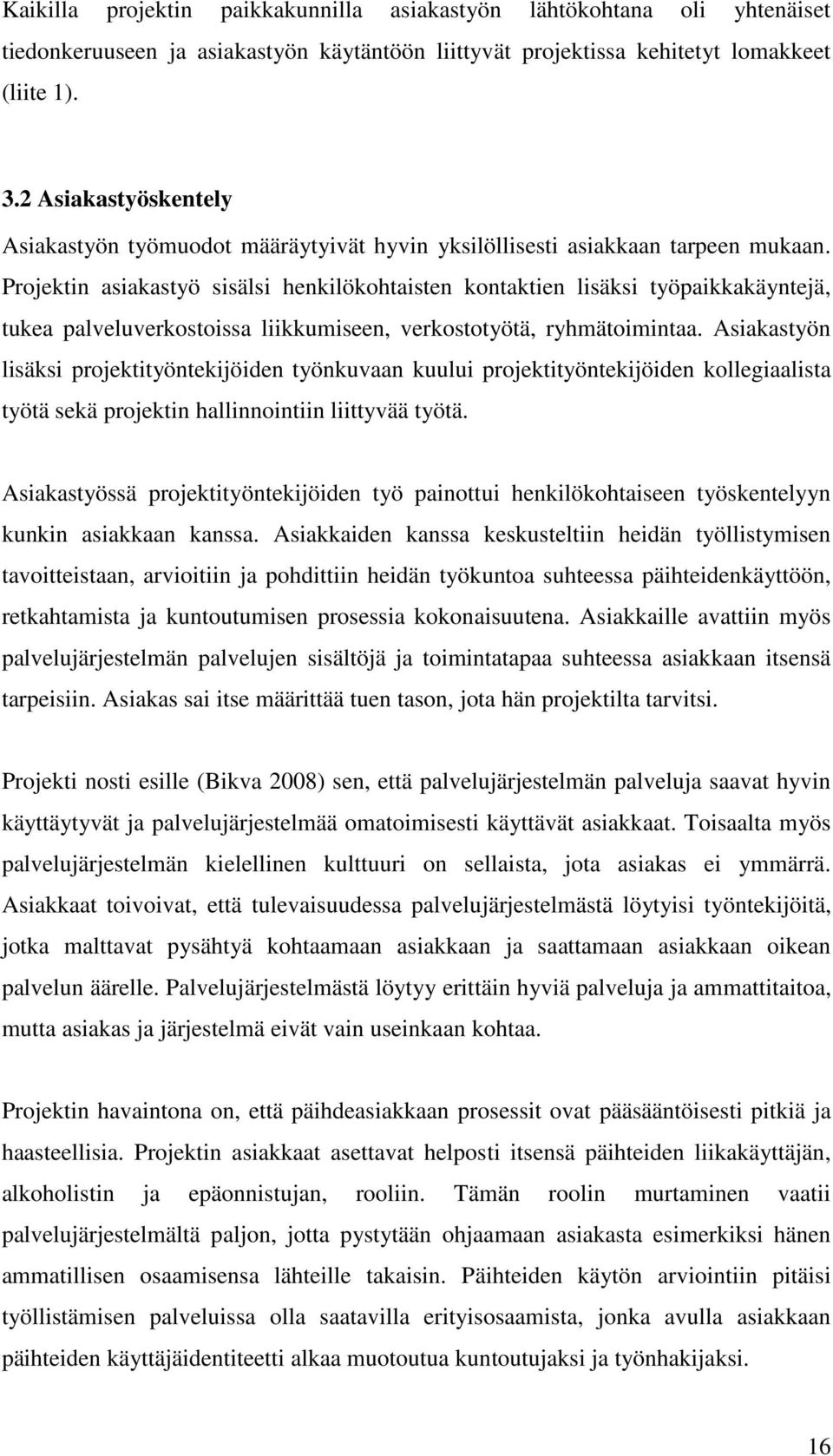 Projektin asiakastyö sisälsi henkilökohtaisten kontaktien lisäksi työpaikkakäyntejä, tukea palveluverkostoissa liikkumiseen, verkostotyötä, ryhmätoimintaa.