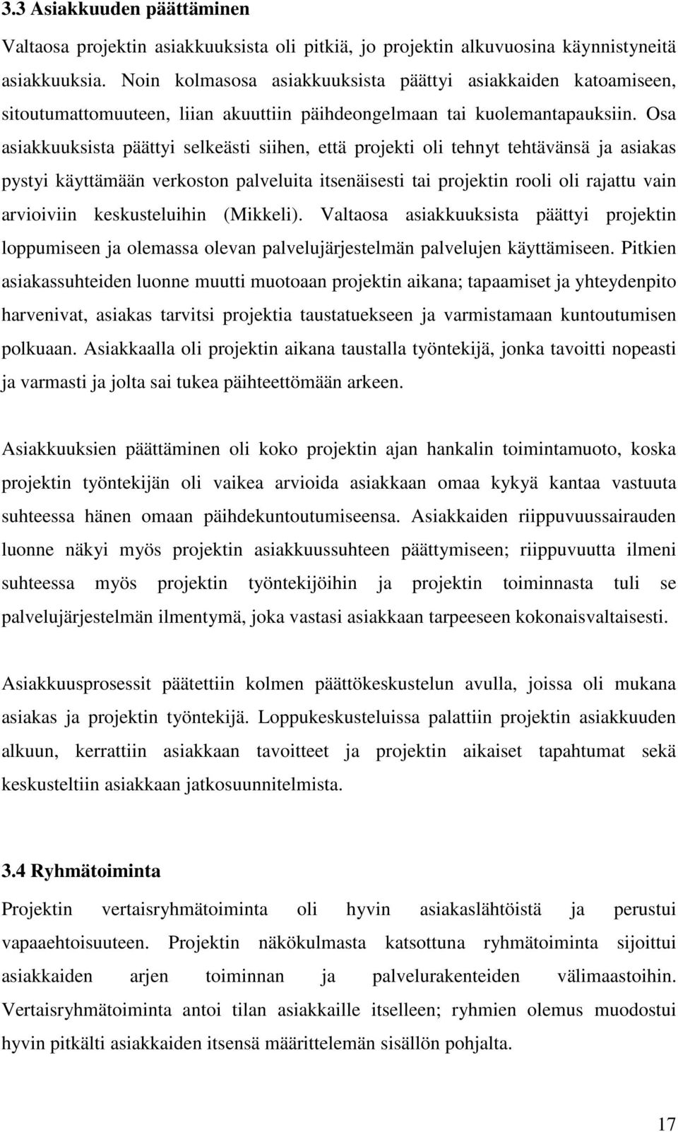 Osa asiakkuuksista päättyi selkeästi siihen, että projekti oli tehnyt tehtävänsä ja asiakas pystyi käyttämään verkoston palveluita itsenäisesti tai projektin rooli oli rajattu vain arvioiviin