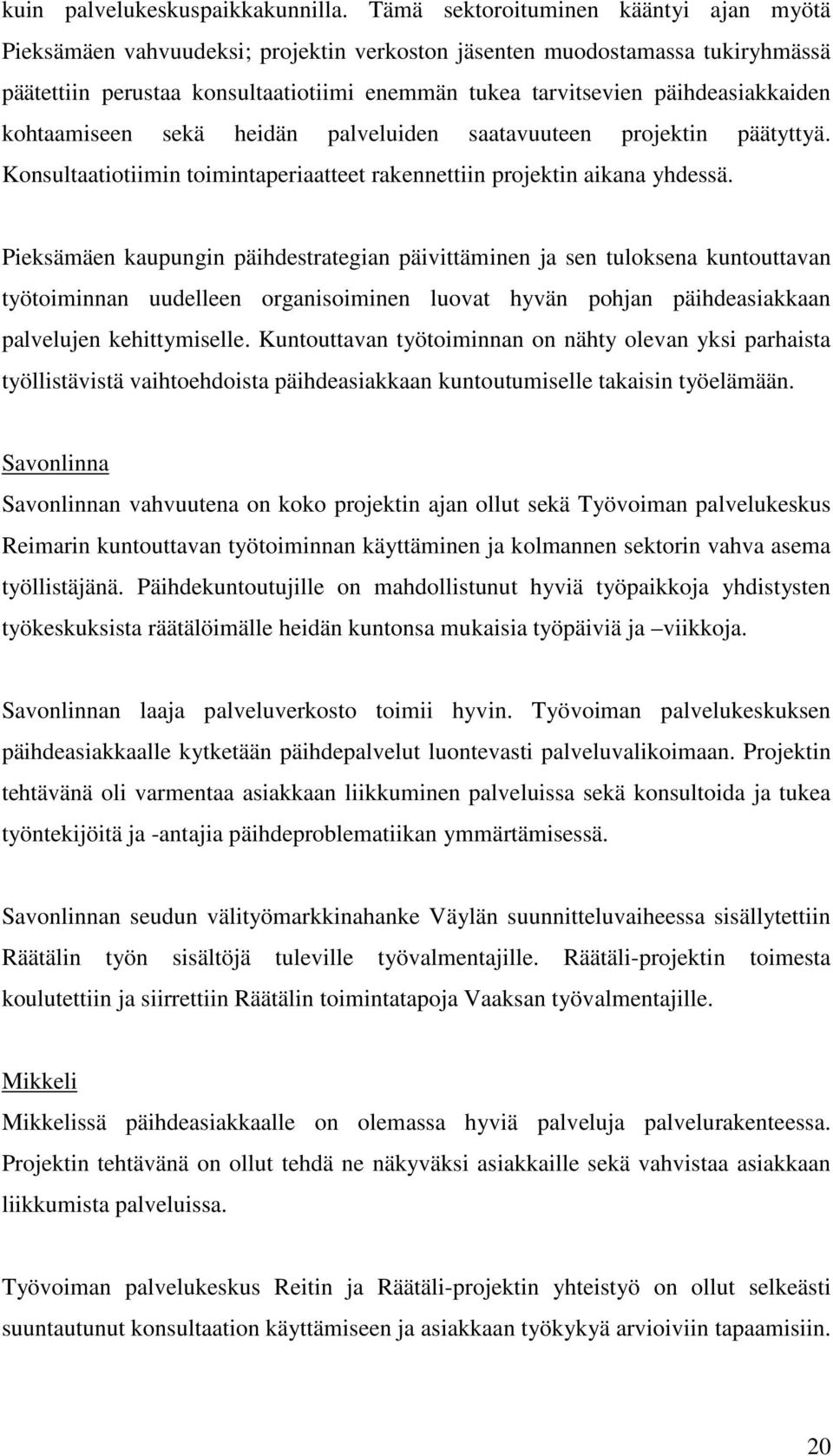 päihdeasiakkaiden kohtaamiseen sekä heidän palveluiden saatavuuteen projektin päätyttyä. Konsultaatiotiimin toimintaperiaatteet rakennettiin projektin aikana yhdessä.