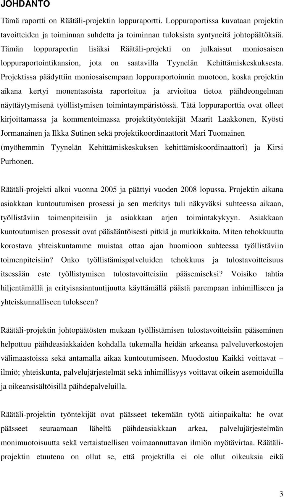 Projektissa päädyttiin moniosaisempaan loppuraportoinnin muotoon, koska projektin aikana kertyi monentasoista raportoitua ja arvioitua tietoa päihdeongelman näyttäytymisenä työllistymisen