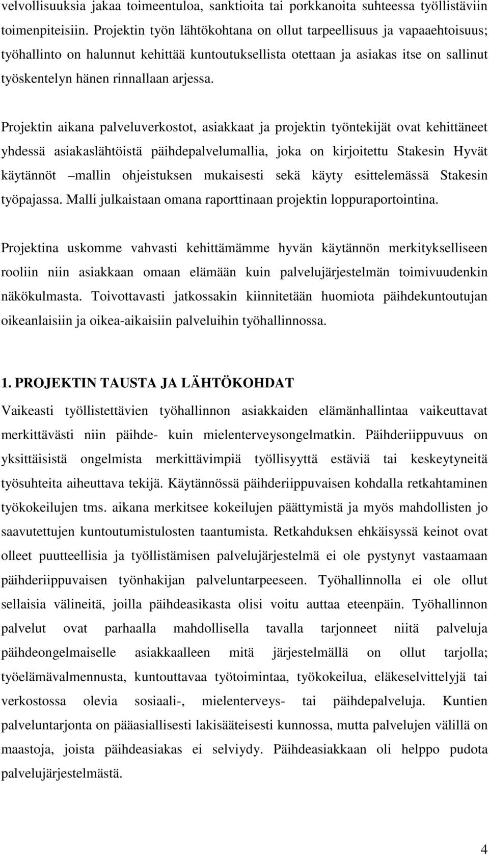 Projektin aikana palveluverkostot, asiakkaat ja projektin työntekijät ovat kehittäneet yhdessä asiakaslähtöistä päihdepalvelumallia, joka on kirjoitettu Stakesin Hyvät käytännöt mallin ohjeistuksen