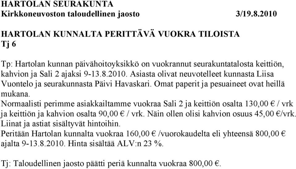 Normaalisti perimme asiakkailtamme vuokraa Sali 2 ja keittiön osalta 130,00 / vrk ja keittiön ja kahvion osalta 90,00 / vrk. Näin ollen olisi kahvion osuus 45,00 /vrk.