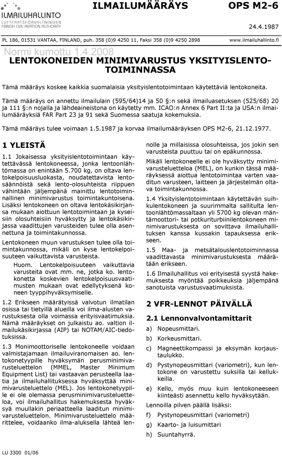 Tämä määräys on annettu ilmailulain (595/64)14 ja 50 :n sekä ilmailuasetuksen (525/68) 20 ja 111 :n nojalla ja lähdeaineistona on käytetty mm.