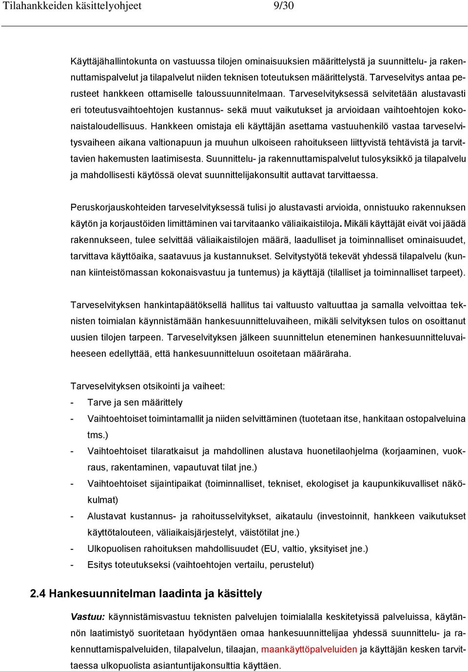 Tarveselvityksessä selvitetään alustavasti eri toteutusvaihtoehtojen kustannus- sekä muut vaikutukset ja arvioidaan vaihtoehtojen kokonaistaloudellisuus.