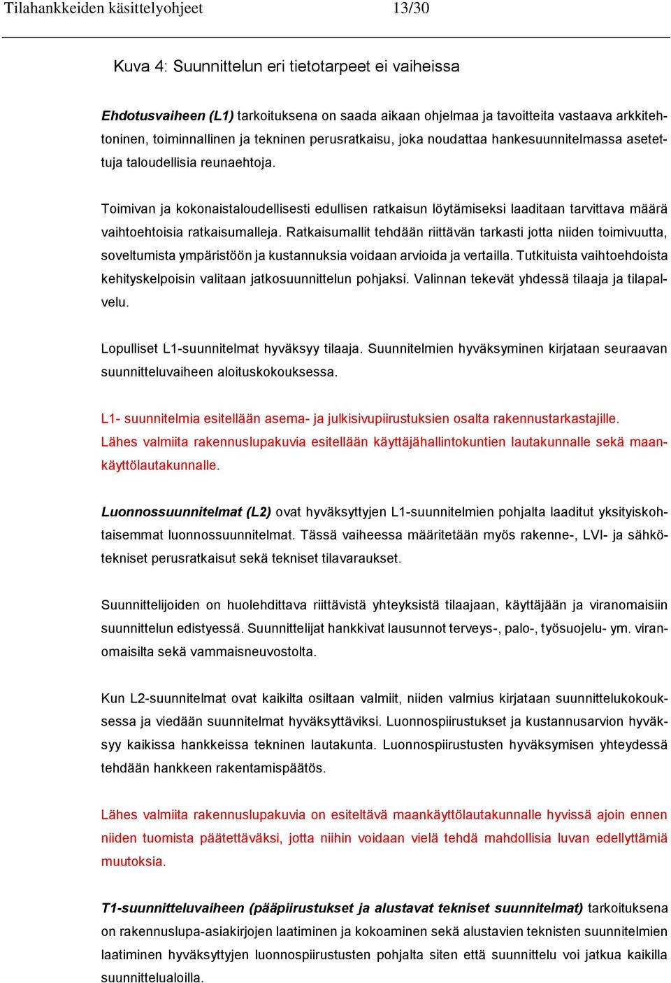 Toimivan ja kokonaistaloudellisesti edullisen ratkaisun löytämiseksi laaditaan tarvittava määrä vaihtoehtoisia ratkaisumalleja.