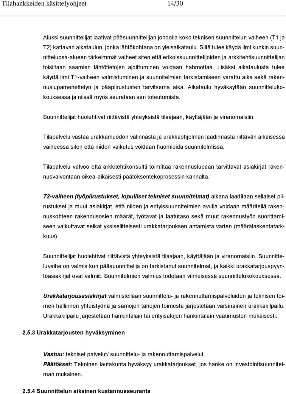 Lisäksi aikataulusta tulee käydä ilmi T1-vaiheen valmistuminen ja suunnitelmien tarkistamiseen varattu aika sekä rakennuslupamenettelyn ja pääpiirustusten tarvitsema aika.