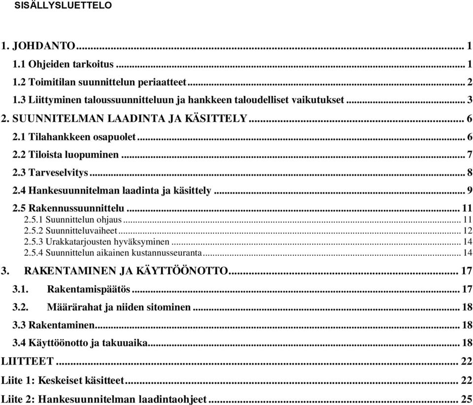 .. 11 2.5.1 Suunnittelun ohjaus... 11 2.5.2 Suunnitteluvaiheet... 12 2.5.3 Urakkatarjousten hyväksyminen... 14 2.5.4 Suunnittelun aikainen kustannusseuranta... 14 3. RAKENTAMINEN JA KÄYTTÖÖNOTTO.