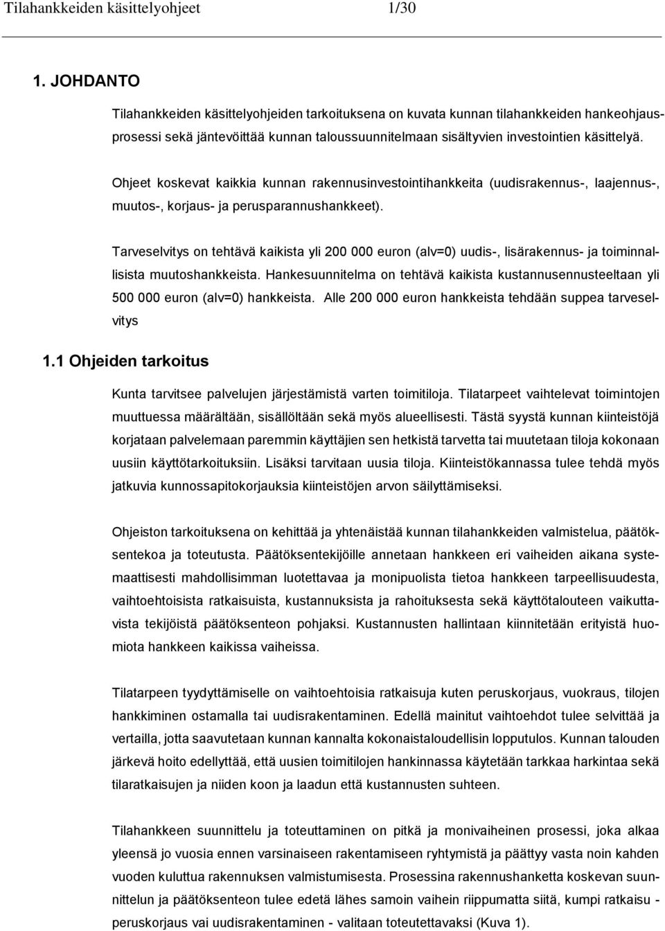 Ohjeet koskevat kaikkia kunnan rakennusinvestointihankkeita (uudisrakennus-, laajennus-, muutos-, korjaus- ja perusparannushankkeet).