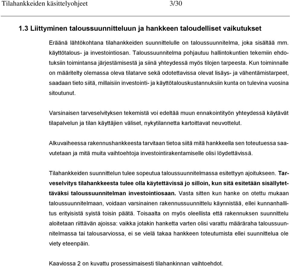 Kun toiminnalle on määritelty olemassa oleva tilatarve sekä odotettavissa olevat lisäys- ja vähentämistarpeet, saadaan tieto siitä, millaisiin investointi- ja käyttötalouskustannuksiin kunta on