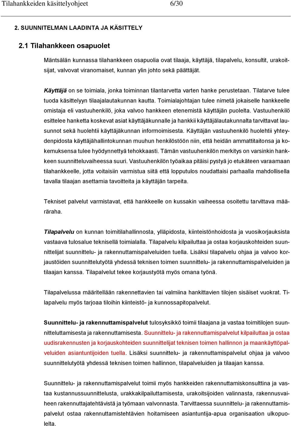 Käyttäjä on se toimiala, jonka toiminnan tilantarvetta varten hanke perustetaan. Tilatarve tulee tuoda käsittelyyn tilaajalautakunnan kautta.