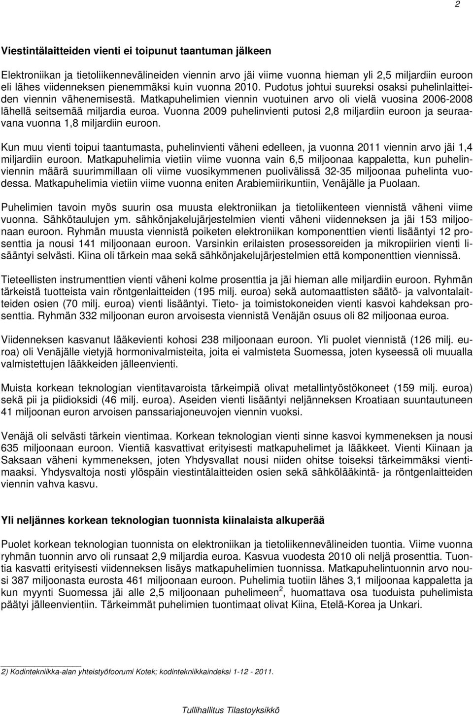 Vuonna 2009 puhelinvienti putosi 2,8 miljardiin euroon ja seuraavana vuonna 1,8 miljardiin euroon.