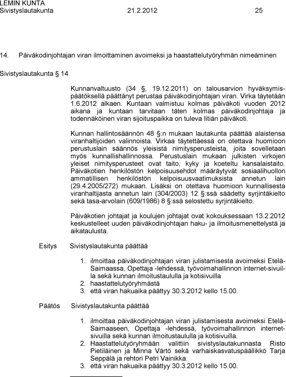 Kuntaan valmistuu kolmas päiväkoti vuoden 2012 aikana ja kuntaan tarvitaan täten kolmas päiväkodinjohtaja ja todennäköinen viran sijoituspaikka on tuleva Iitiän päiväkoti.