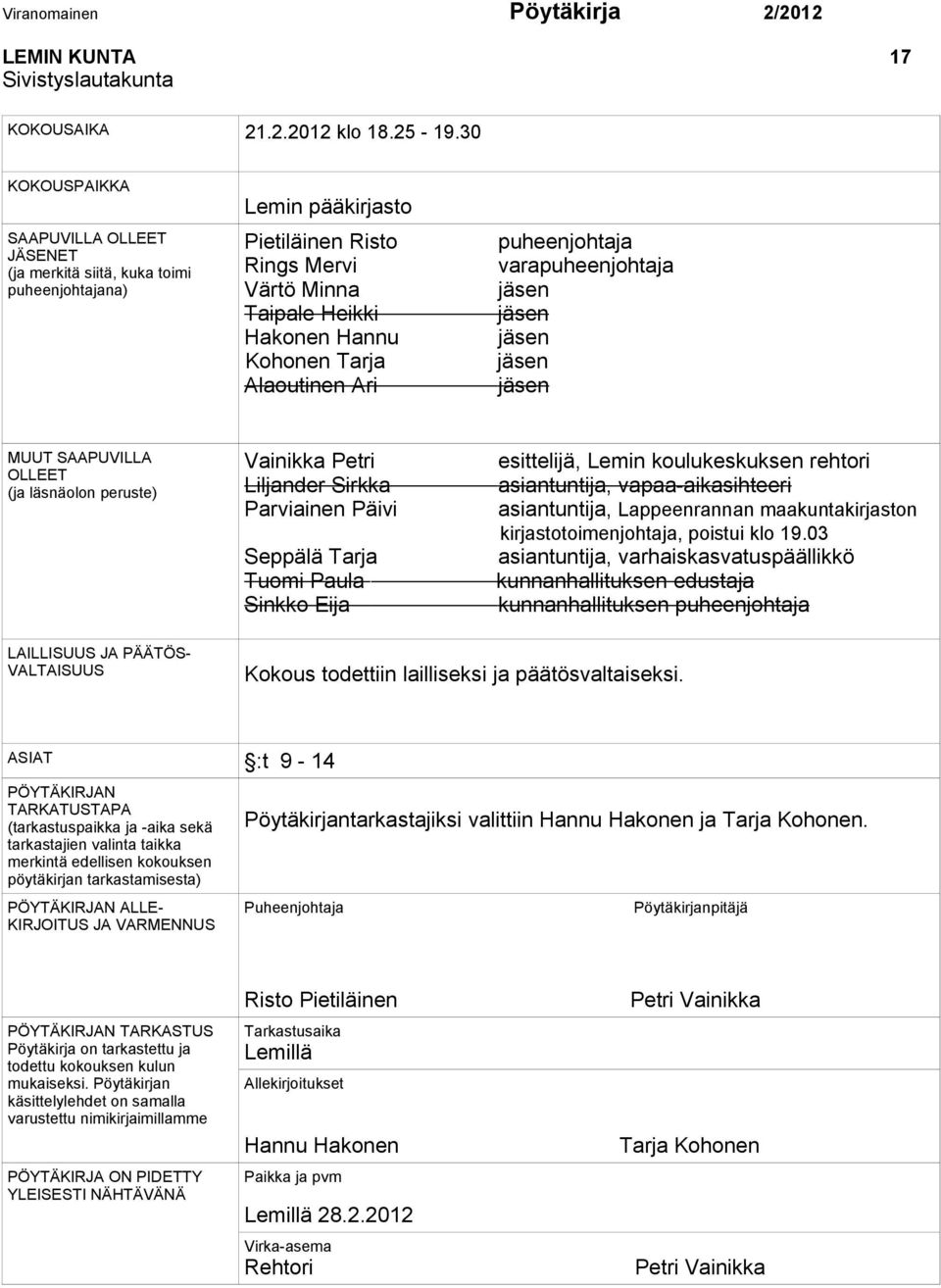 Alaoutinen Ari puheenjohtaja varapuheenjohtaja jäsen jäsen jäsen jäsen jäsen MUUT SAAPUVILLA OLLEET (ja läsnäolon peruste) Vainikka Petri Liljander Sirkka Parviainen Päivi Seppälä Tarja Tuomi Paula