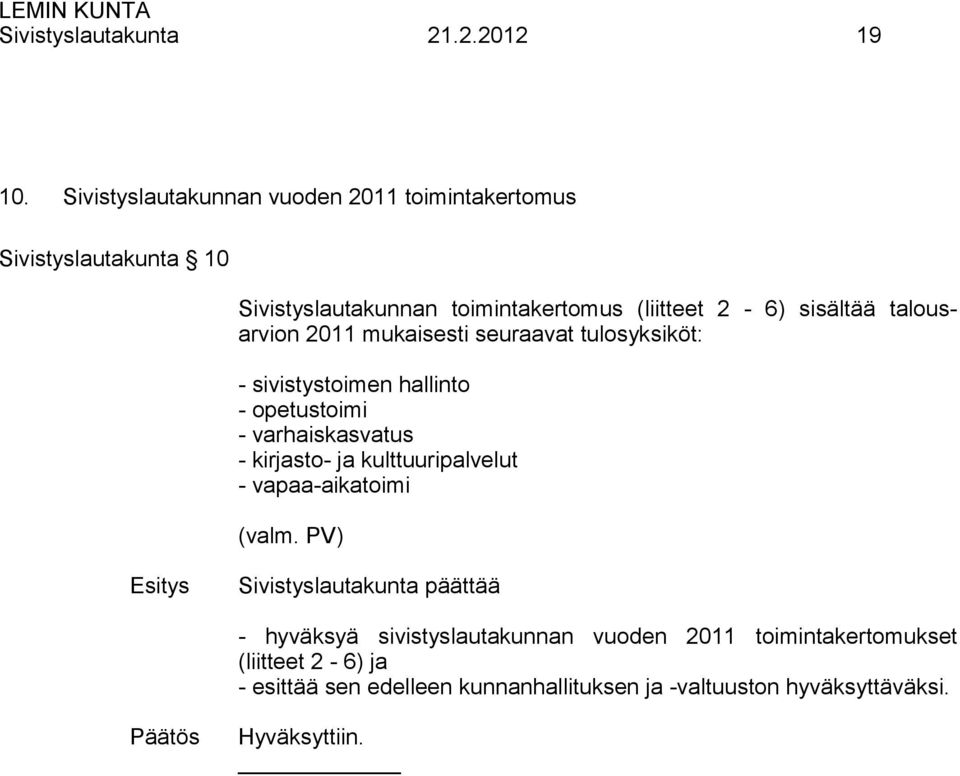 talousarvion 2011 mukaisesti seuraavat tulosyksiköt: - sivistystoimen hallinto - opetustoimi - varhaiskasvatus - kirjasto- ja