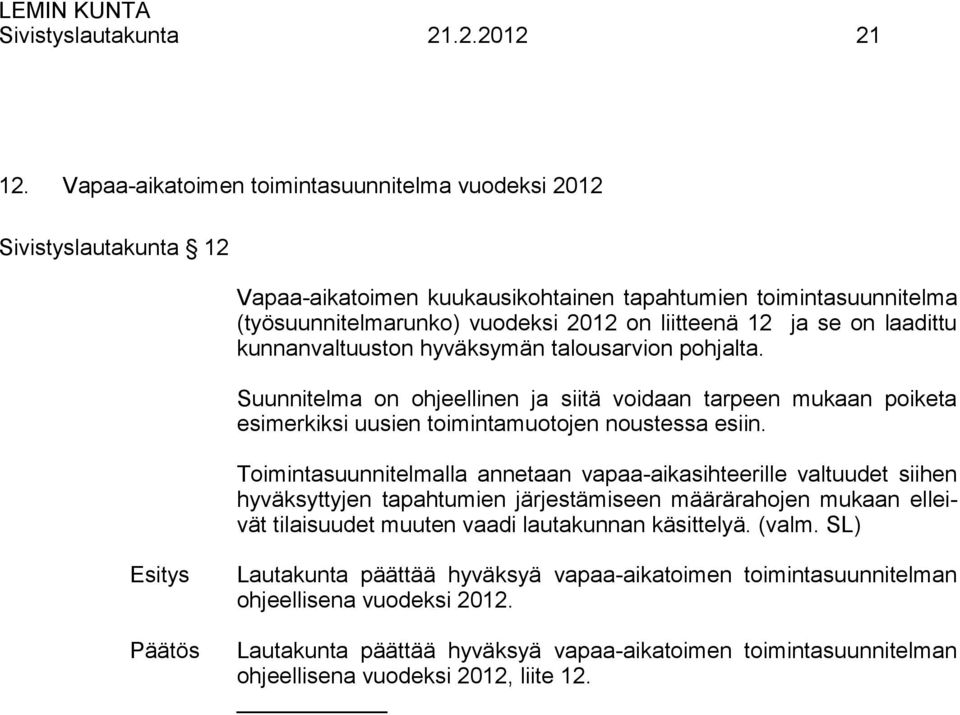 on laadittu kunnanvaltuuston hyväksymän talousarvion pohjalta. Suunnitelma on ohjeellinen ja siitä voidaan tarpeen mukaan poiketa esimerkiksi uusien toimintamuotojen noustessa esiin.