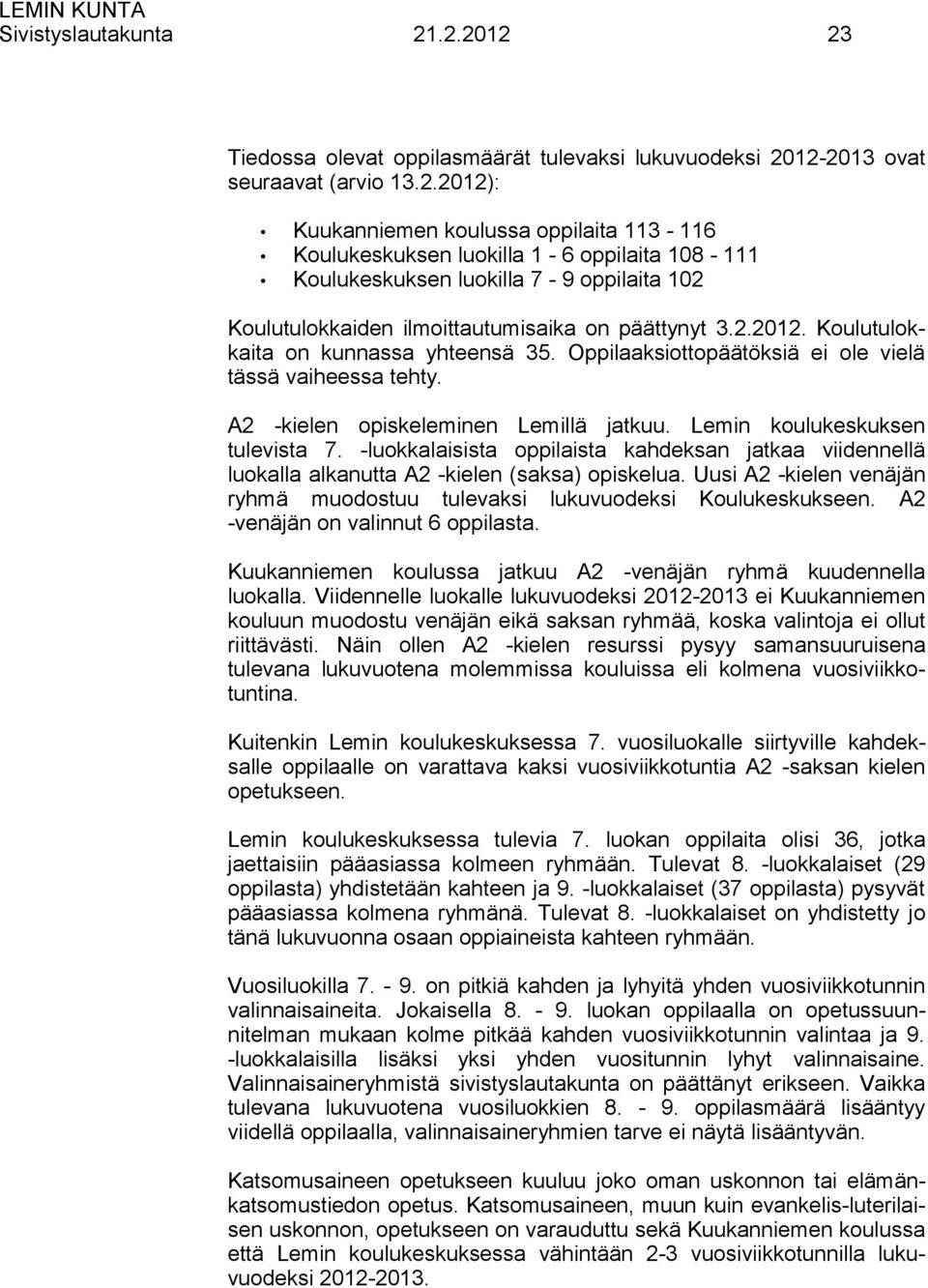 2.2012. Koulutulokkaita on kunnassa yhteensä 35. Oppilaaksiottopäätöksiä ei ole vielä tässä vaiheessa tehty. A2 -kielen opiskeleminen Lemillä jatkuu. Lemin koulukeskuksen tulevista 7.