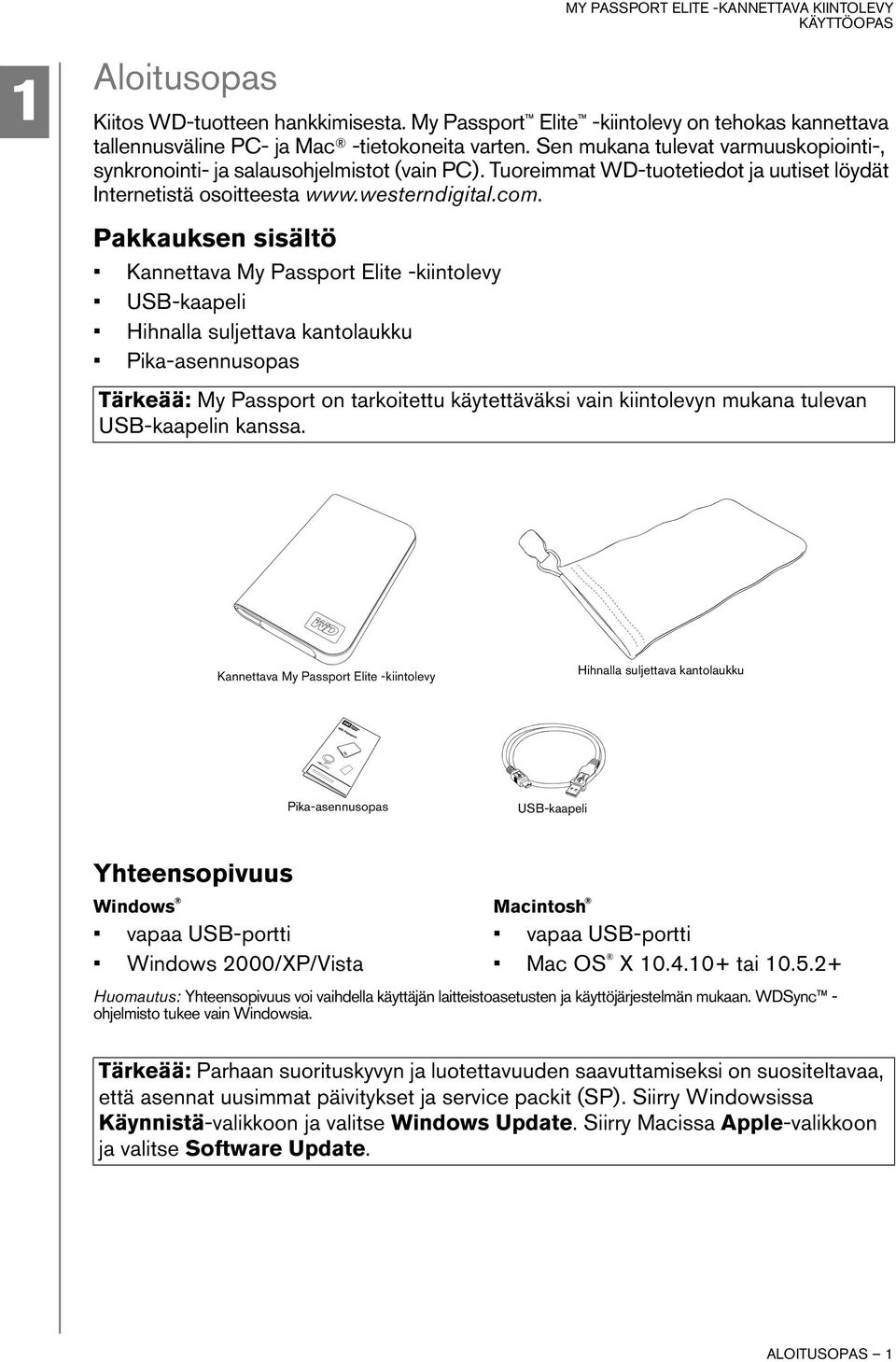 Pakkauksen sisältö Kannettava My Passport Elite -kiintolevy USB-kaapeli Hihnalla suljettava kantolaukku Pika-asennusopas Tärkeää: My Passport on tarkoitettu käytettäväksi vain kiintolevyn mukana